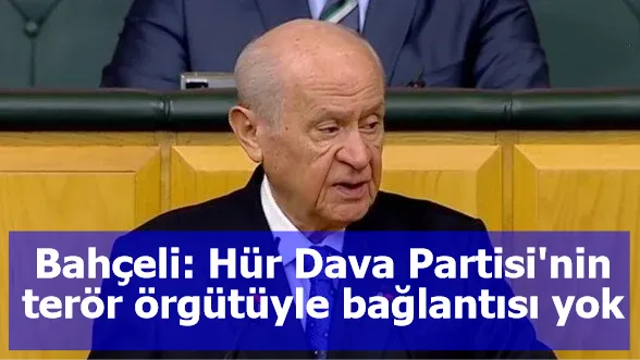 Bahçeli: Hür Dava Partisi'nin terör örgütüyle bağlantısı yok