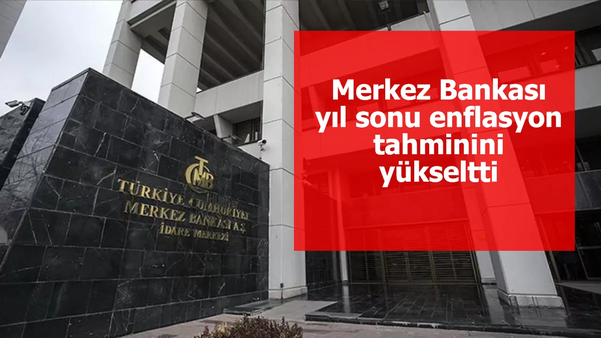 Merkez Bankası yıl sonu enflasyon tahminini yükseltti