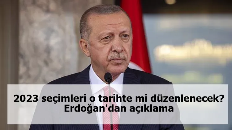 2023 seçimleri o tarihte mi düzenlenecek? Erdoğan'dan açıklama