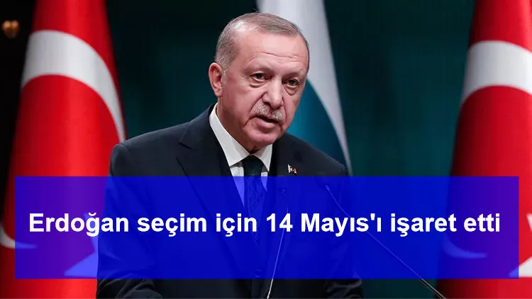 Erdoğan seçim için 14 Mayıs'ı işaret etti