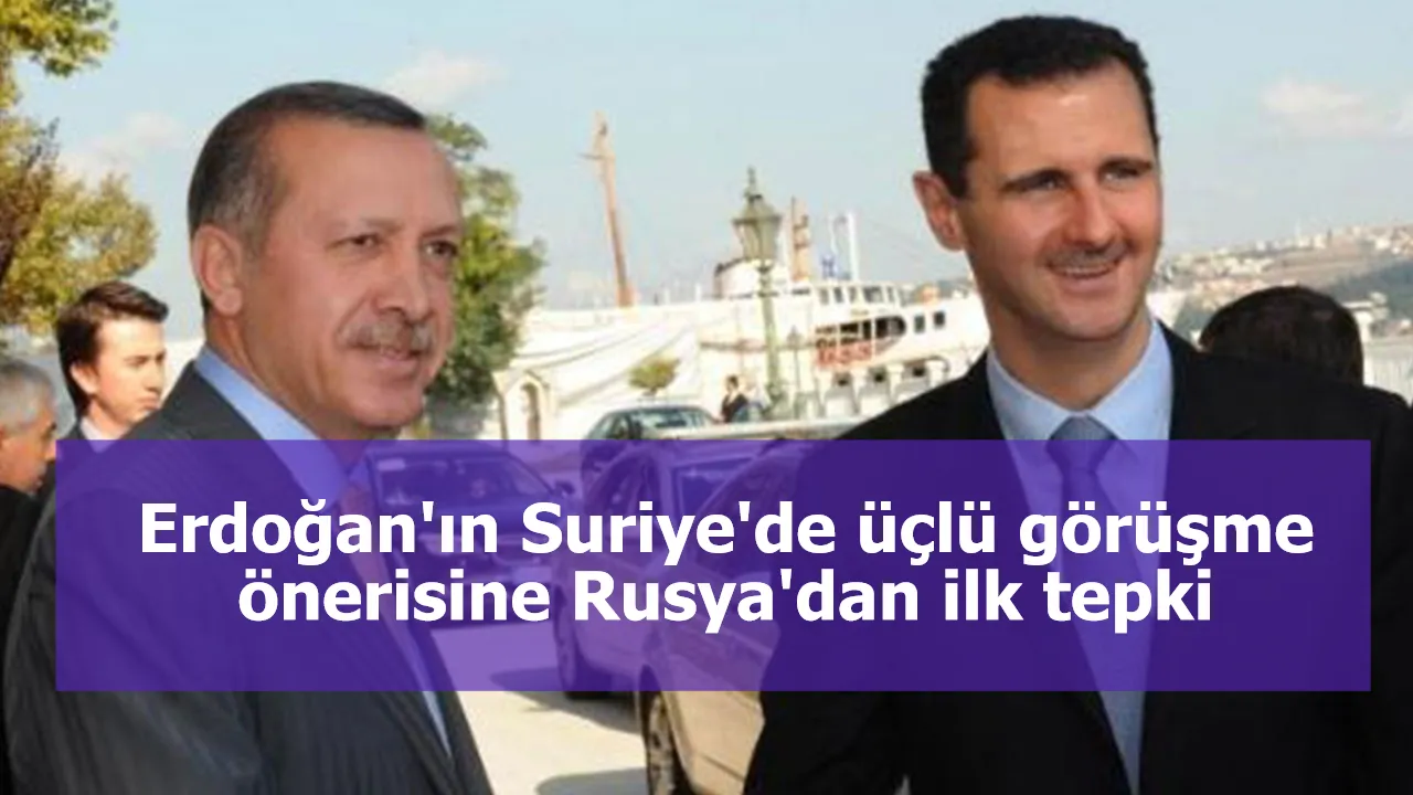 Erdoğan'ın Suriye'de üçlü görüşme önerisine Rusya'dan ilk tepki