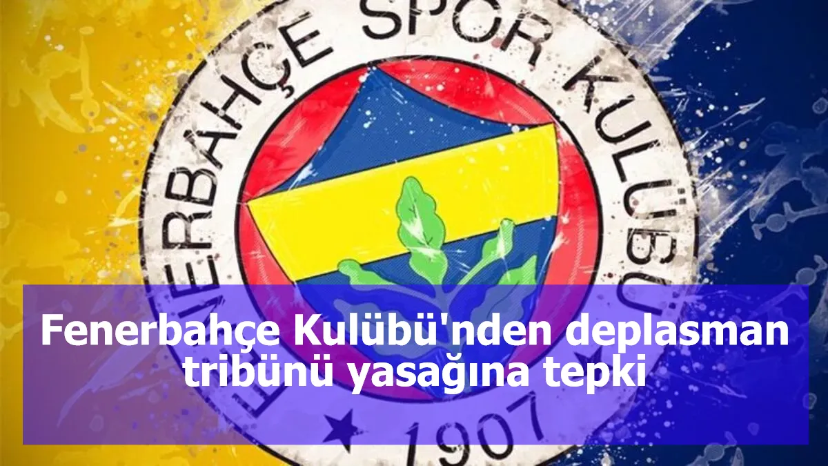 Fenerbahçe Kulübü'nden deplasman tribünü yasağına tepki
