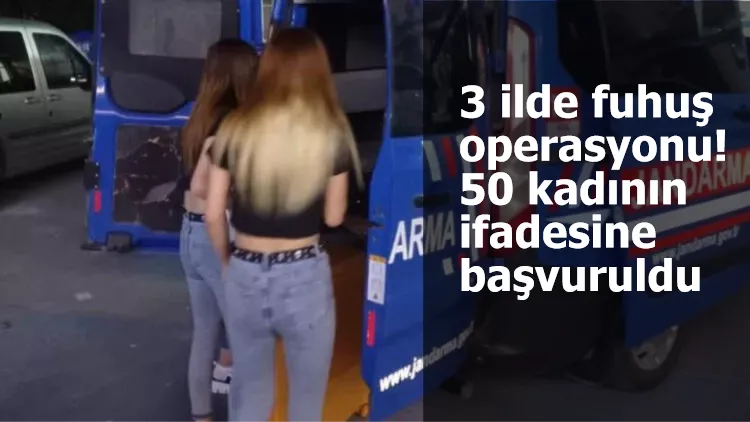 3 ilde fuhuş operasyonu! 50 kadının ifadesine başvuruldu