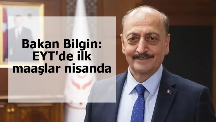 Bakan Bilgin: EYT'de ilk maaşlar nisanda