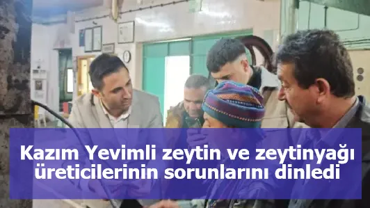 Genç Siyasetçi Kazım Yevimli zeytin ve zeytinyağı üreticilerinin sorunlarını dinledi