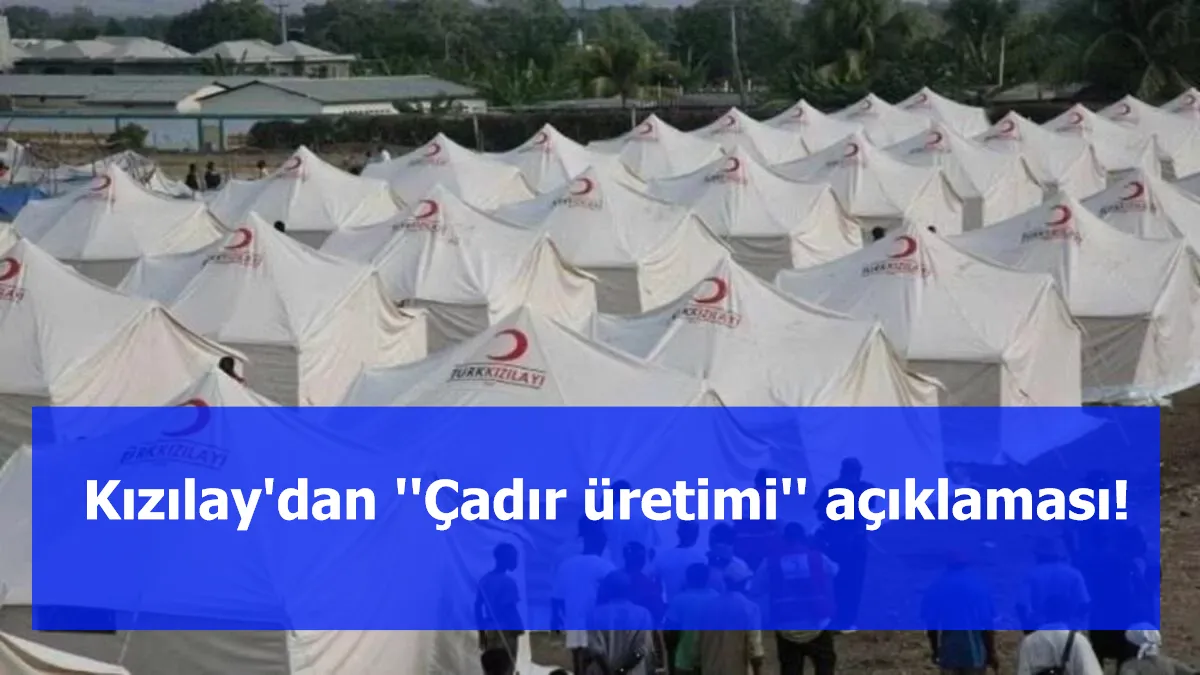 Kızılay'dan ''Çadır üretimi'' açıklaması!