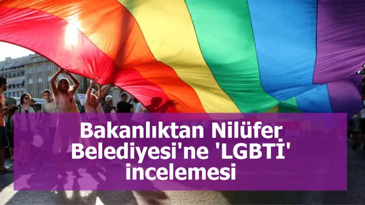 Bakanlıktan, Nilüfer Belediyesi'ne 'LGBTİ' incelemesi