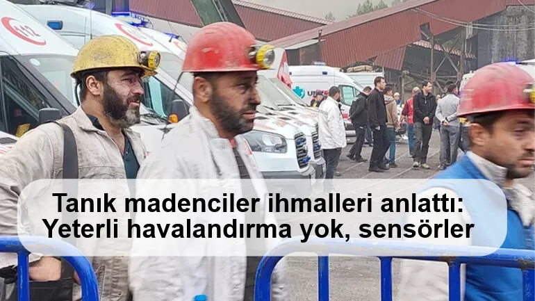 Tanık madenciler ihmalleri anlattı: Yeterli havalandırma yok, sensörler uzak