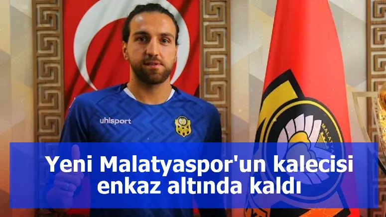 Yeni Malatyaspor'un kalecisi enkaz altında kaldı