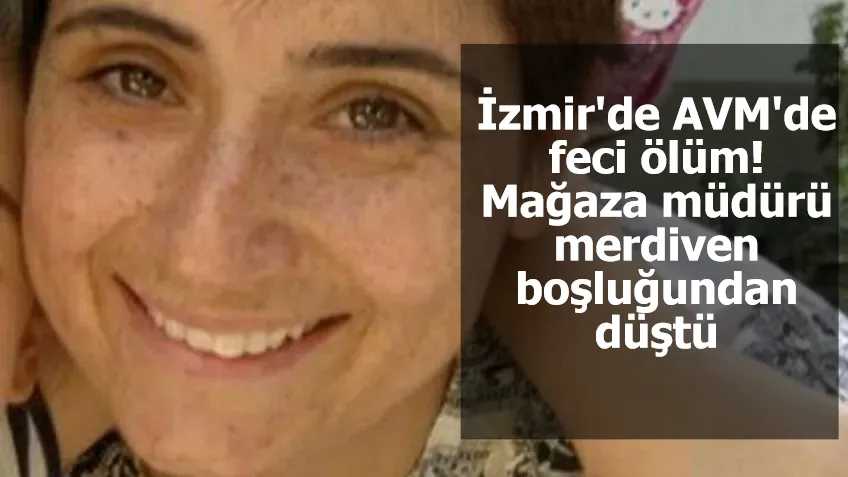 İzmir'de AVM'de feci ölüm! Mağaza müdürü merdiven boşluğundan düştü