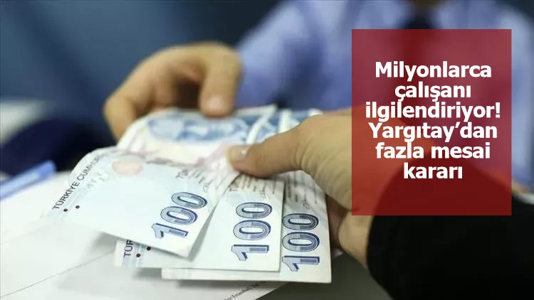 Milyonlarca çalışanı ilgilendiriyor! Yargıtay’dan fazla mesai kararı