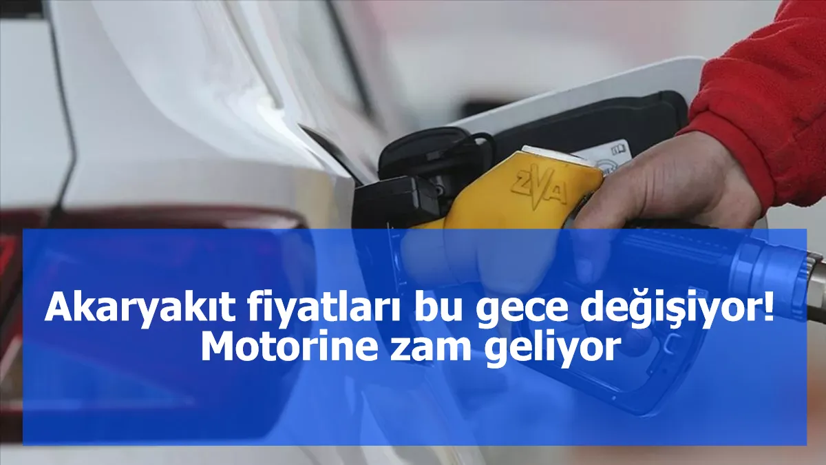 Akaryakıt fiyatları bu gece değişiyor! Motorine zam geliyor