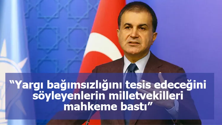AK Parti Sözcüsü Çelik: “Yargı bağımsızlığını tesis edeceğini söyleyenlerin milletvekilleri mahkeme bastı”