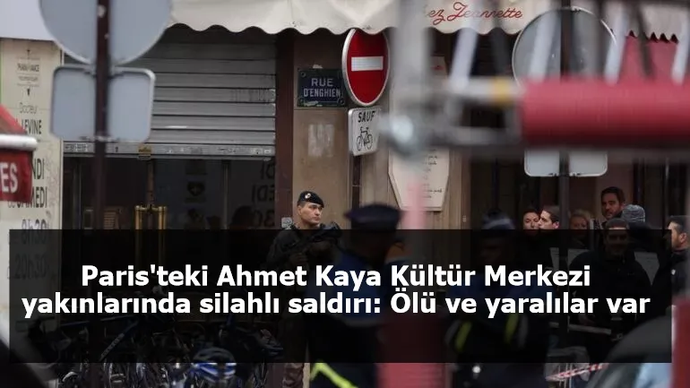 Paris'teki Ahmet Kaya Kültür Merkezi yakınlarında silahlı saldırı: Ölü ve yaralılar var