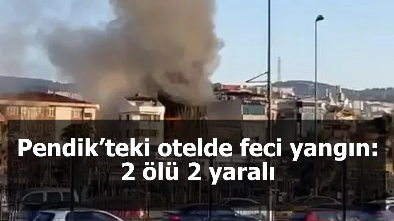 Pendik’teki otelde feci yangın: 2 ölü 2 yaralı