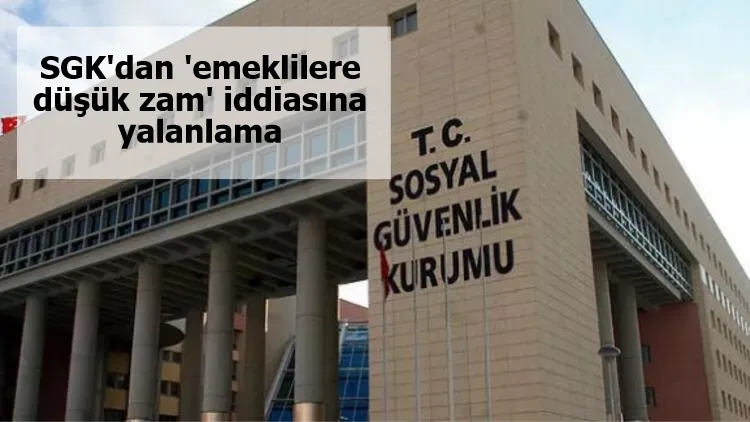 SGK'dan 'emeklilere düşük zam' iddiasına yalanlama