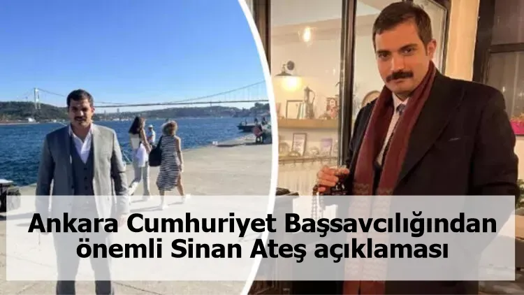 Ankara Cumhuriyet Başsavcılığından önemli Sinan Ateş açıklaması