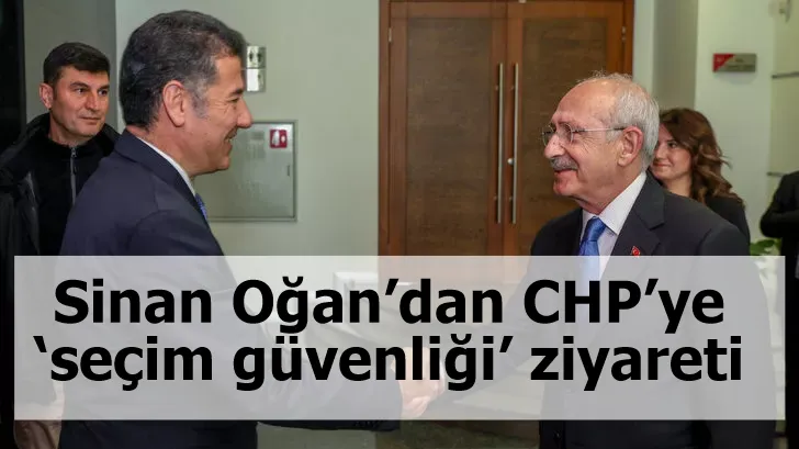 Sinan Oğan’dan CHP’ye ‘seçim güvenliği’ ziyareti