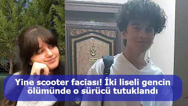 Yine scooter faciası! İki liseli gencin ölümünde o sürücü tutuklandı