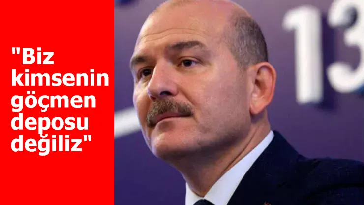 Bakan Soylu: Biz kimsenin göçmen deposu değiliz