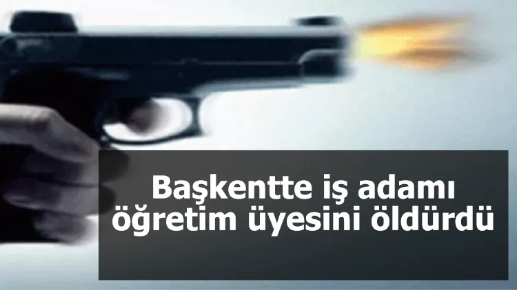 Başkentte iş adamı öğretim üyesini öldürdü