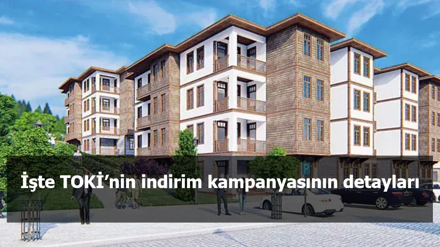 İşte TOKİ’nin indirim kampanyasının detayları