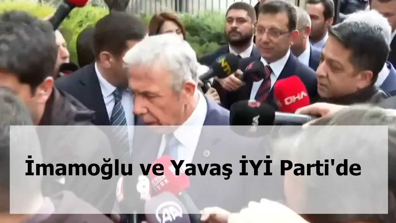 İmamoğlu ve Yavaş İYİ Parti'de