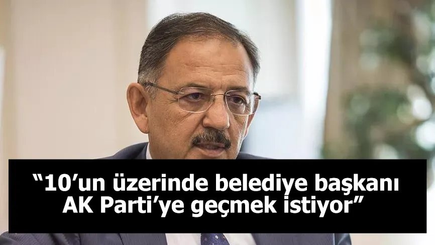 AK Partili Özhaseki: “10’un üzerinde belediye başkanı AK Parti’ye geçmek istiyor”