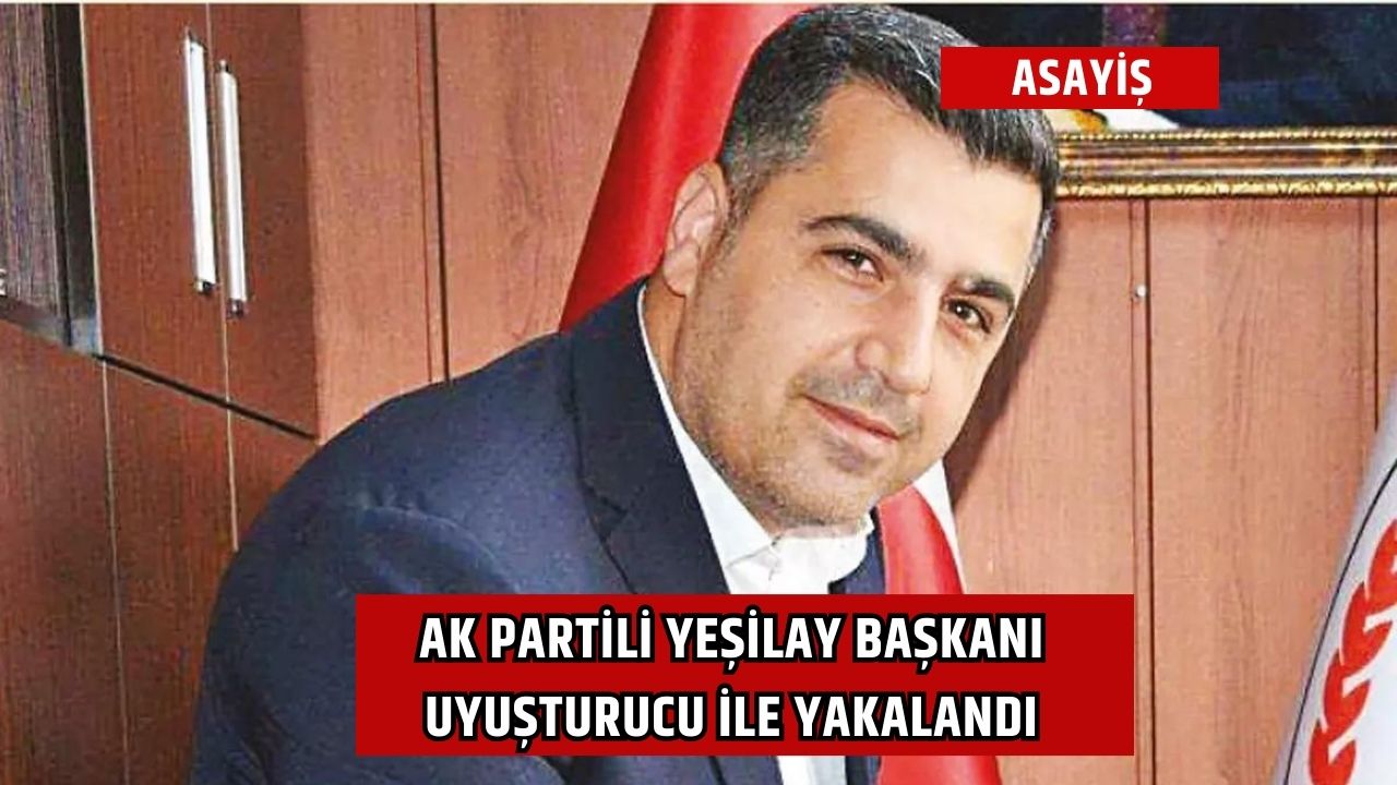 AK Partili Yeşilay Başkanı uyuşturucu ile yakalandı