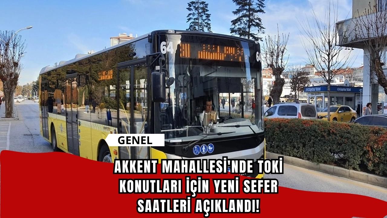 Akkent Mahallesi'nde TOKİ Konutları İçin Yeni Sefer Saatleri Açıklandı!