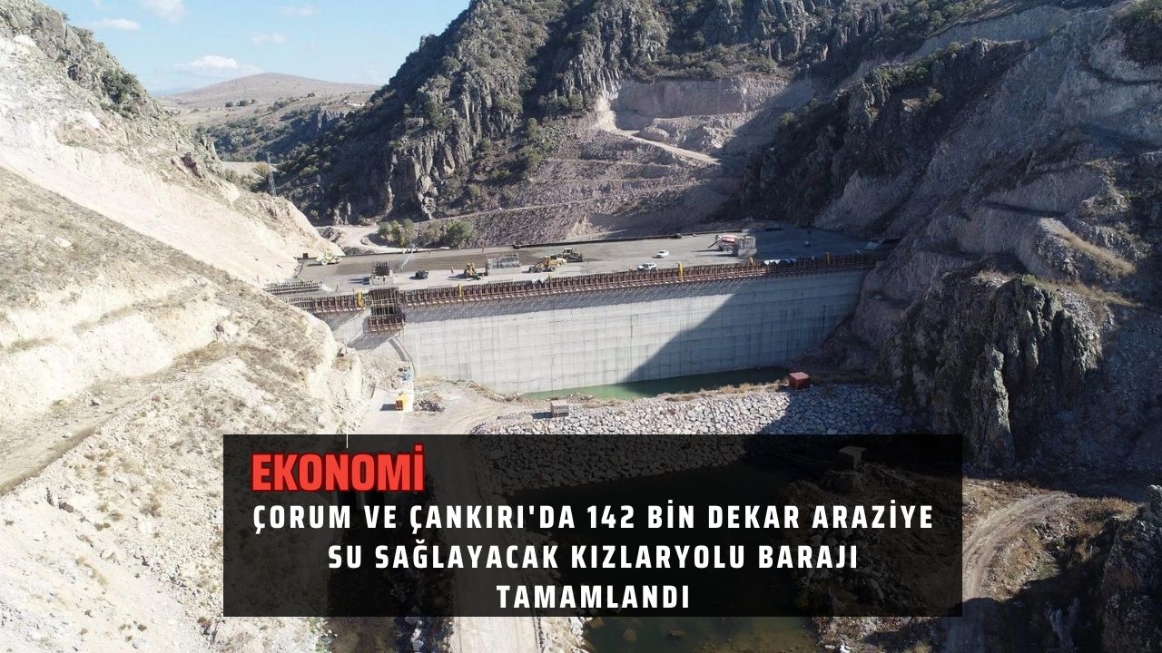 Çorum ve Çankırı'da 142 bin dekar araziye su sağlayacak Kızlaryolu Barajı tamamlandı
