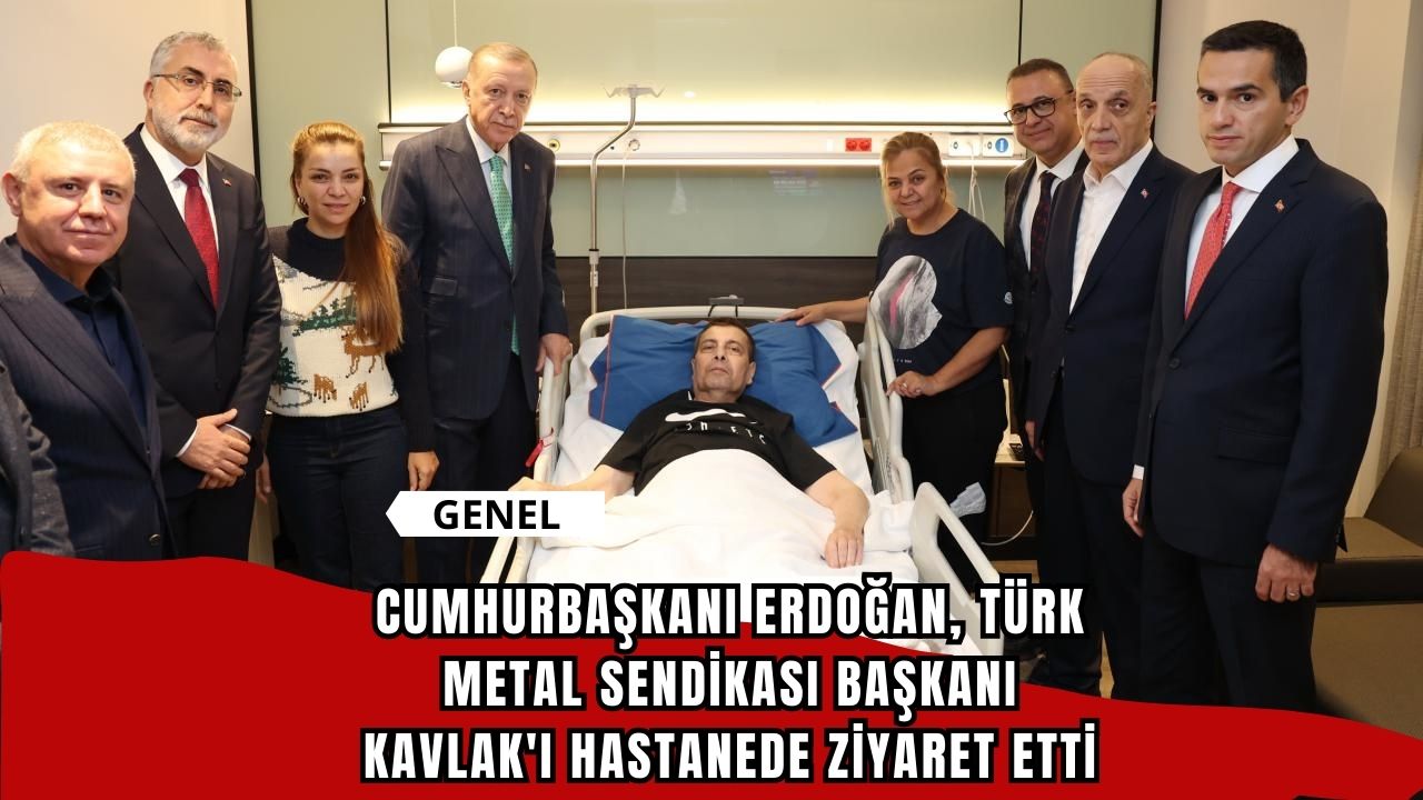 Cumhurbaşkanı Erdoğan, Türk Metal Sendikası Başkanı Kavlak'ı hastanede ziyaret etti