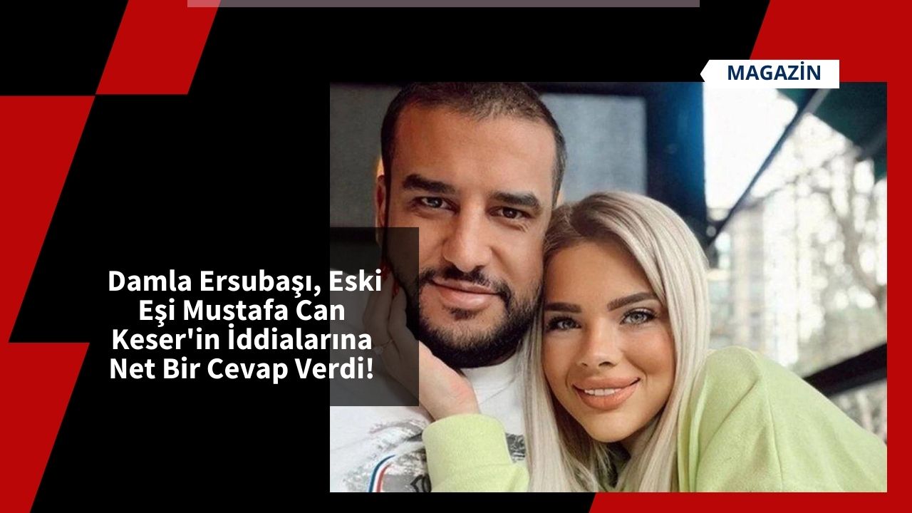 Damla Ersubaşı, Eski Eşi Mustafa Can Keser'in İddialarına Net Bir Cevap Verdi!