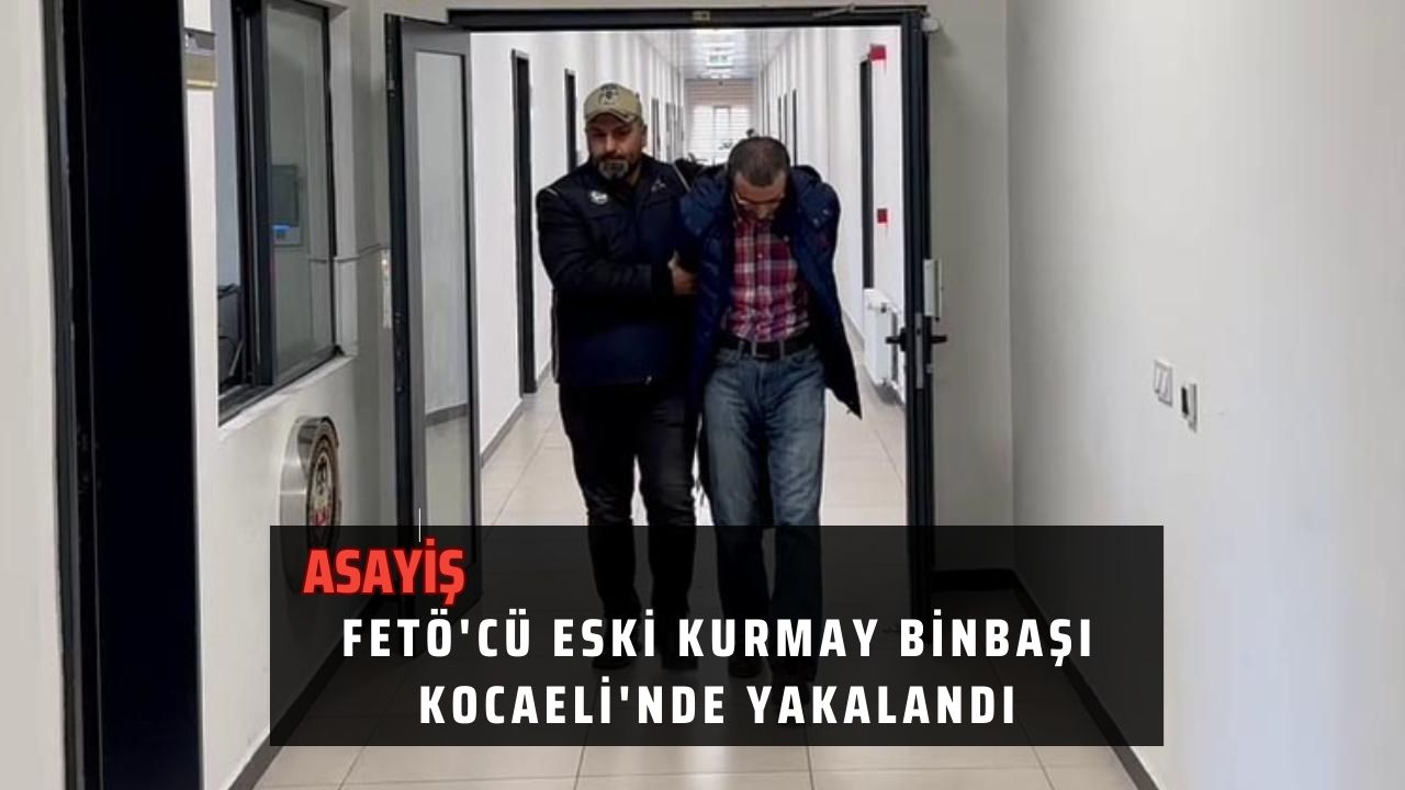 FETÖ'cü eski kurmay binbaşı Kocaeli'nde yakalandı