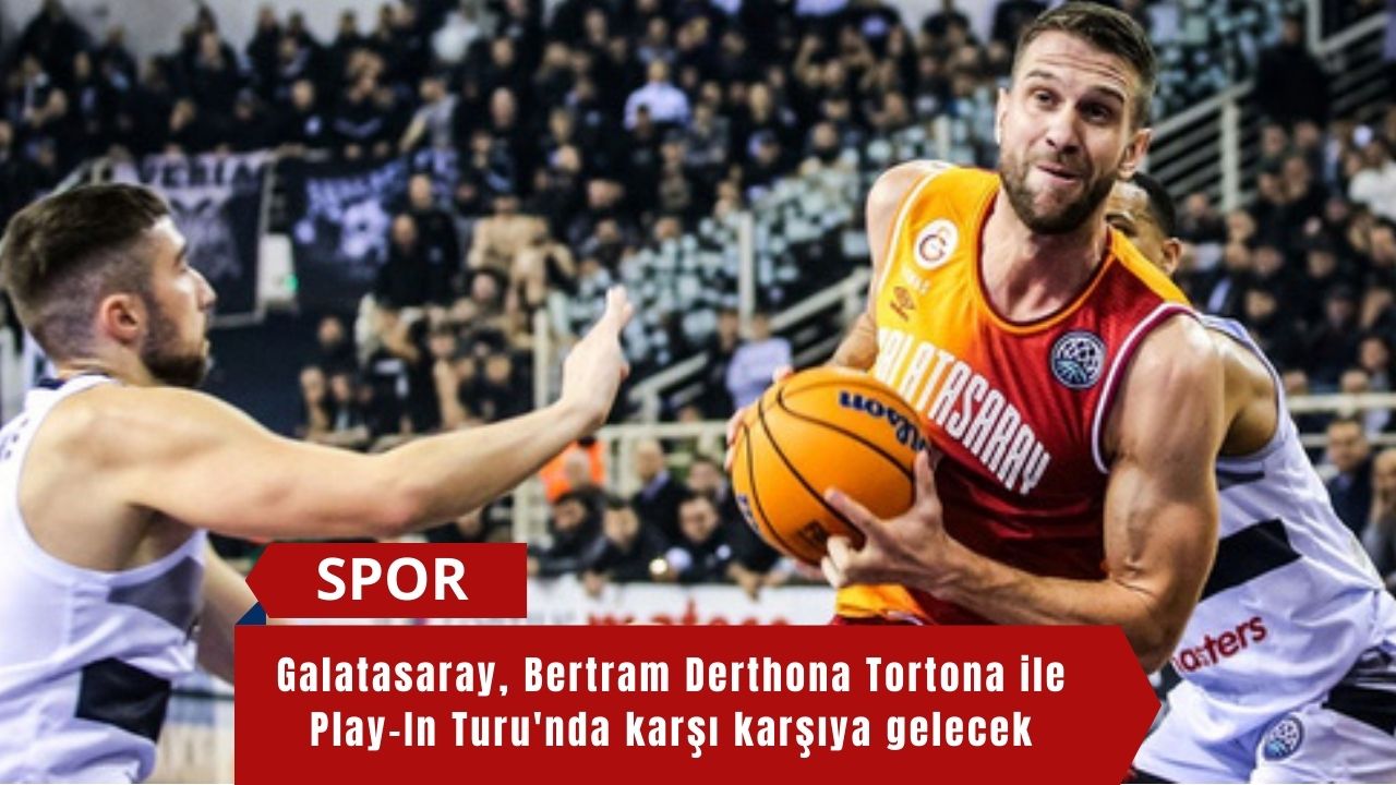 Galatasaray, Bertram Derthona Tortona ile Play-In Turu'nda karşı karşıya gelecek