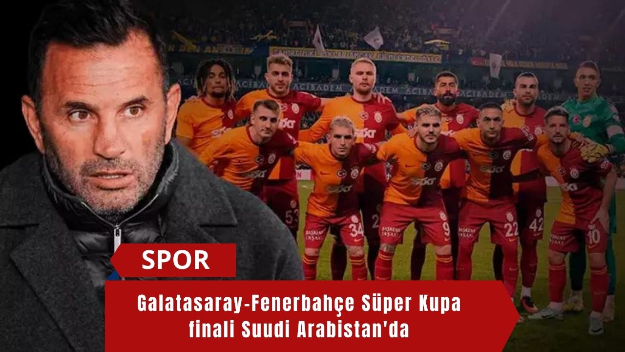 Galatasaray-Fenerbahçe Süper Kupa finali Suudi Arabistan'da