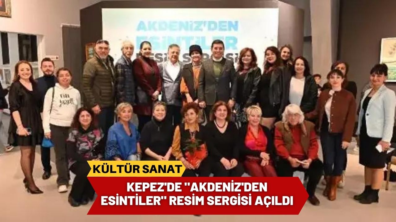 Kepez'de "Akdeniz'den Esintiler" Resim Sergisi Açıldı