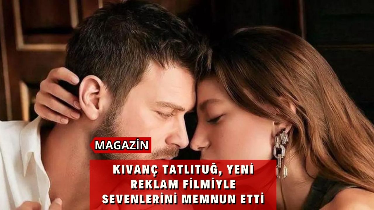 Kıvanç Tatlıtuğ, Yeni Reklam Filmiyle Sevenlerini Memnun Etti