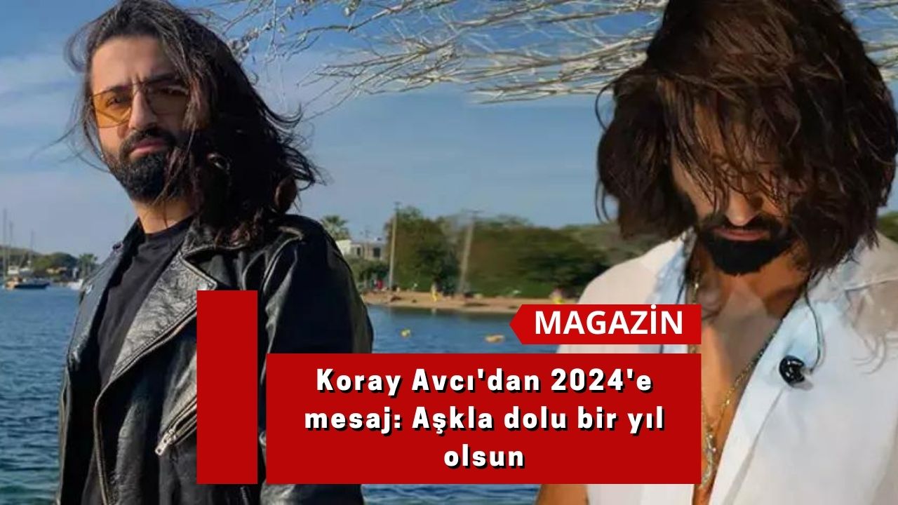 Koray Avcı'dan 2024'e mesaj: Aşkla dolu bir yıl olsun