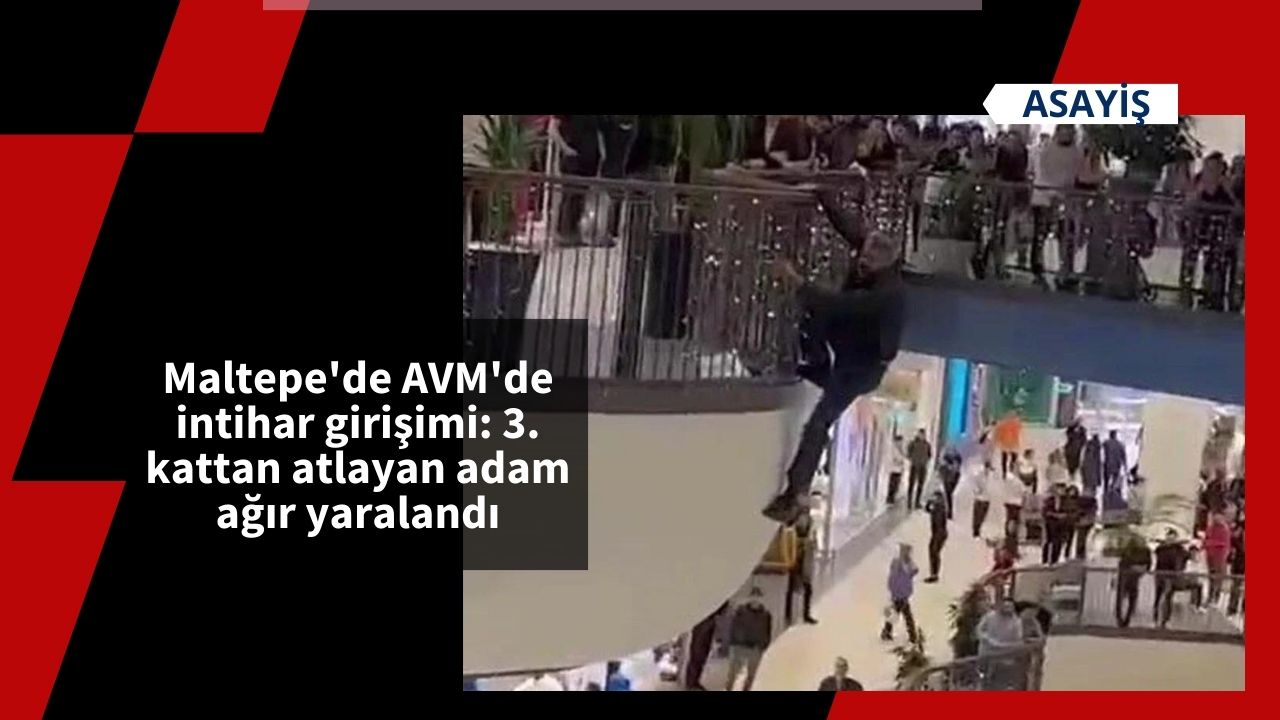 Maltepe'de AVM'de intihar girişimi: 3. kattan atlayan adam ağır yaralandı