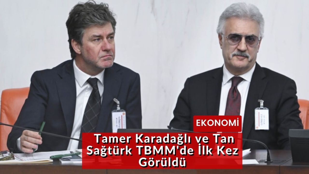 Tamer Karadağlı ve Tan Sağtürk TBMM'de İlk Kez Görüldü