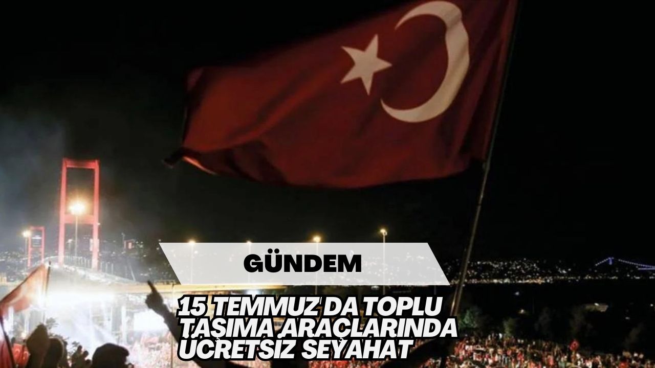 15 Temmuz'da Toplu Taşıma Araçlarında Ücretsiz Seyahat