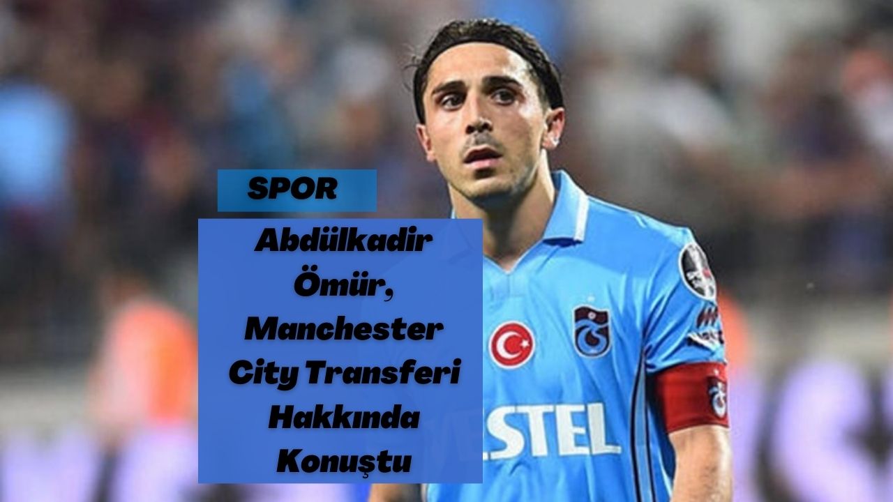 Abdülkadir Ömür, Manchester City Transferi Hakkında Konuştu