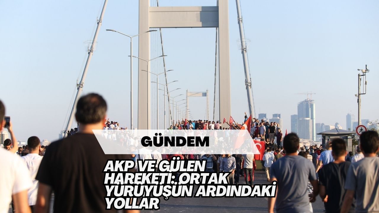 AKP ve Gülen Hareketi: Ortak Yürüyüşün Ardındaki Yollar