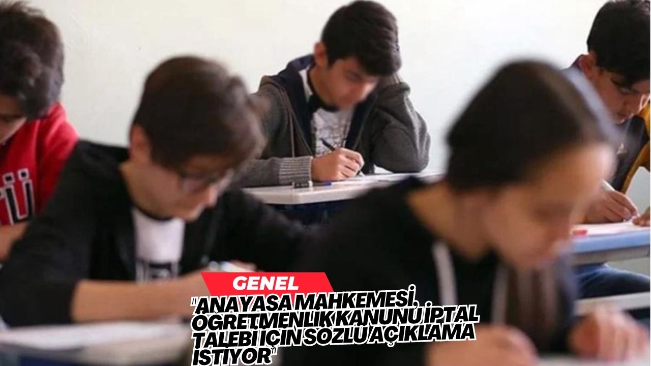 "Anayasa Mahkemesi, Öğretmenlik Kanunu İptal Talebini Değerlendirmek İçin Sözlü Açıklama İstedi"