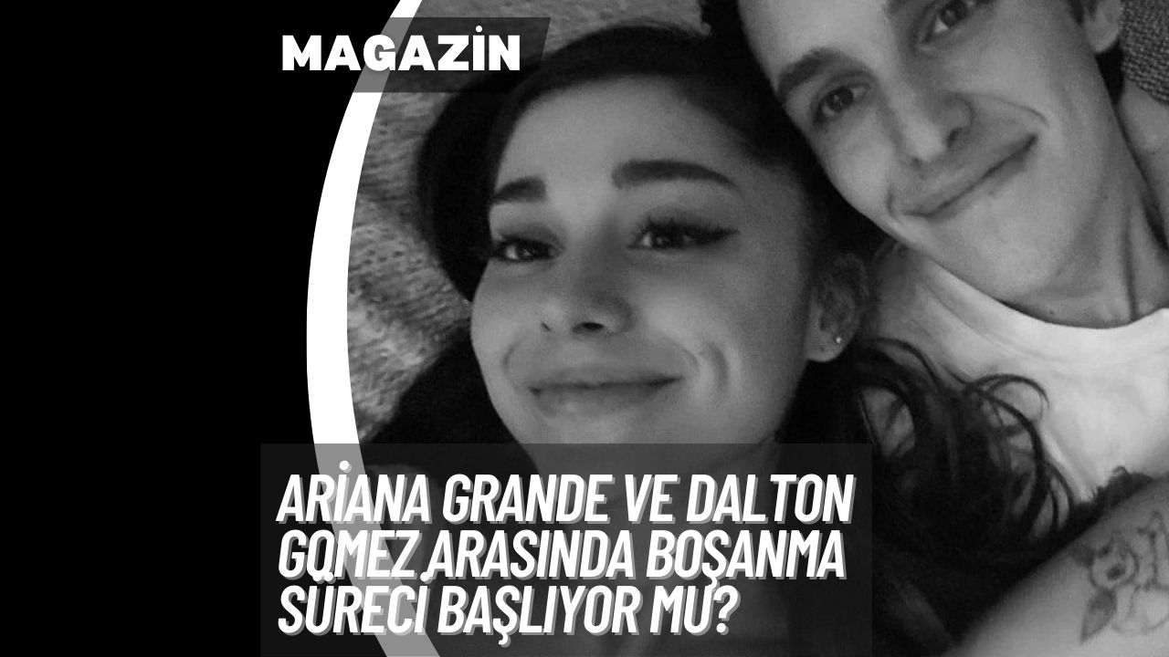 Ariana Grande ve Dalton Gomez Arasında Boşanma Süreci Başlıyor mu?