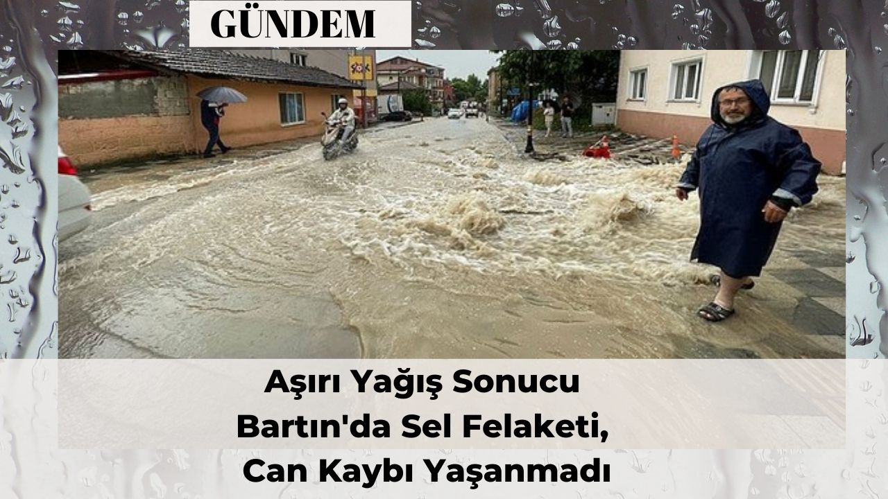 Aşırı Yağış Sonucu Bartın'da Sel Felaketi, Can Kaybı Yaşanmadı