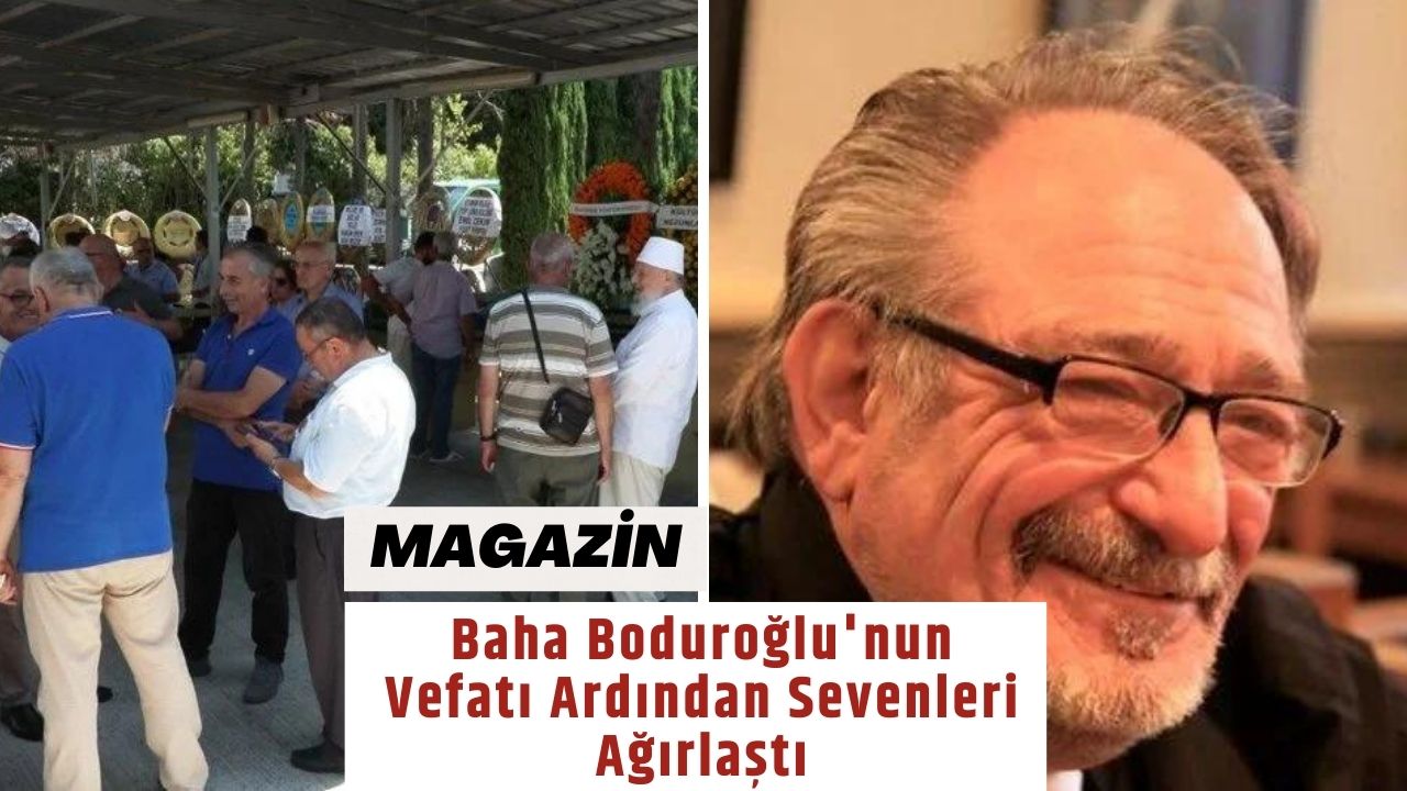 Baha Boduroğlu'nun Vefatı Ardından Sevenleri Ağırlaştı