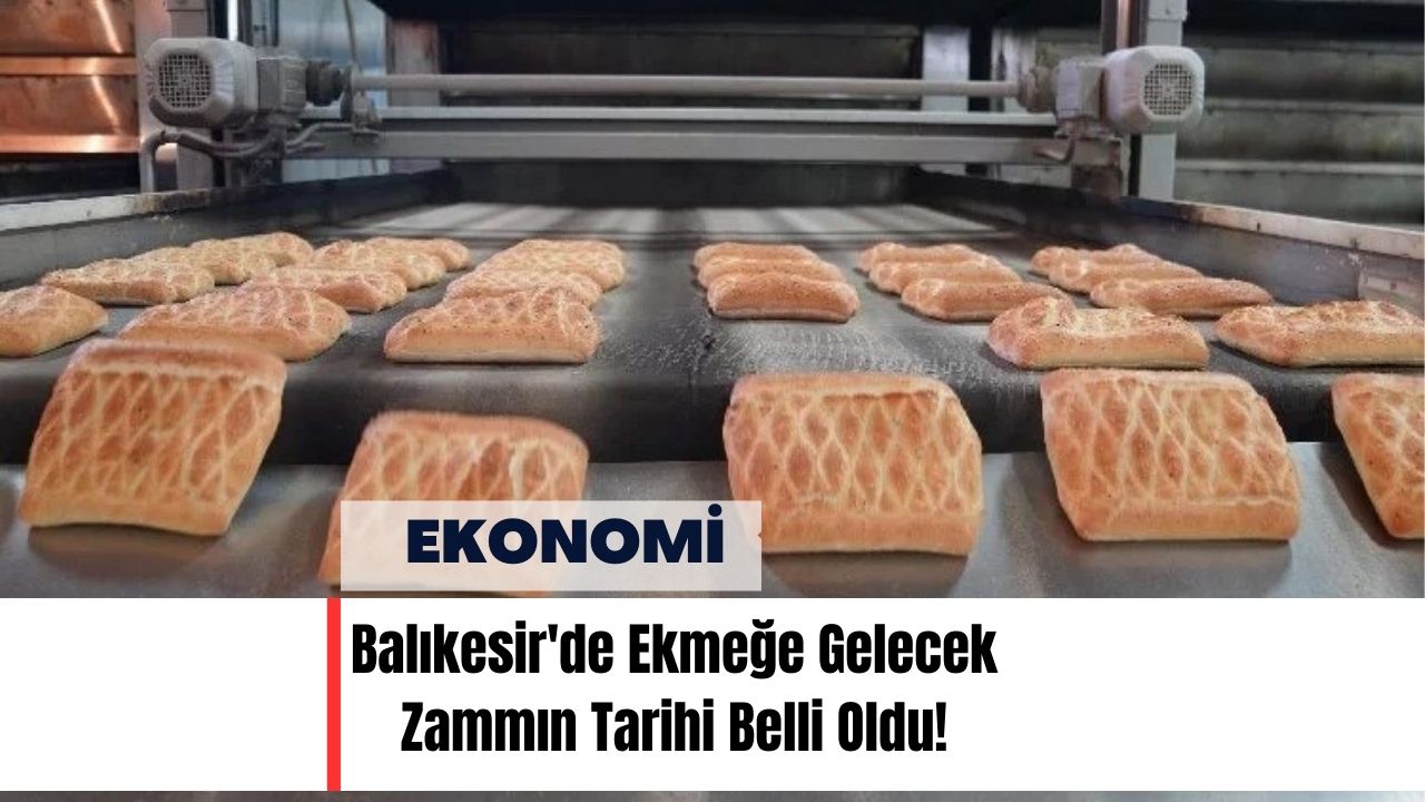 Balıkesir'de Ekmeğe Gelecek Zammın Tarihi Belli Oldu!