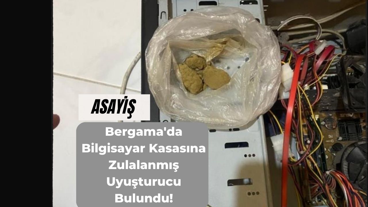 Bergama'da Bilgisayar Kasasına Zulalanmış Uyuşturucu Bulundu!